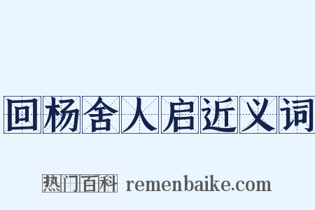 回杨舍人启近义词是什么意思的图片